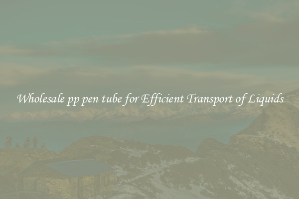 Wholesale pp pen tube for Efficient Transport of Liquids