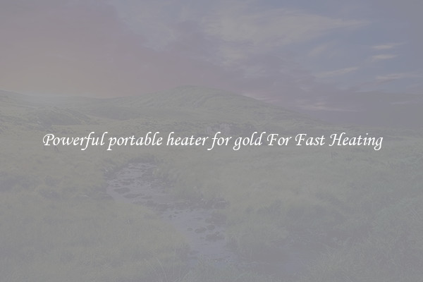 Powerful portable heater for gold For Fast Heating