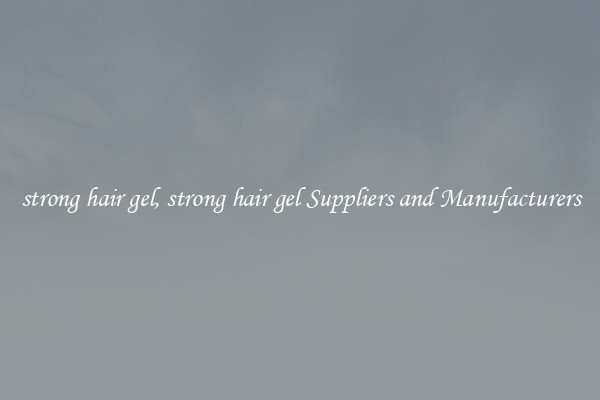 strong hair gel, strong hair gel Suppliers and Manufacturers