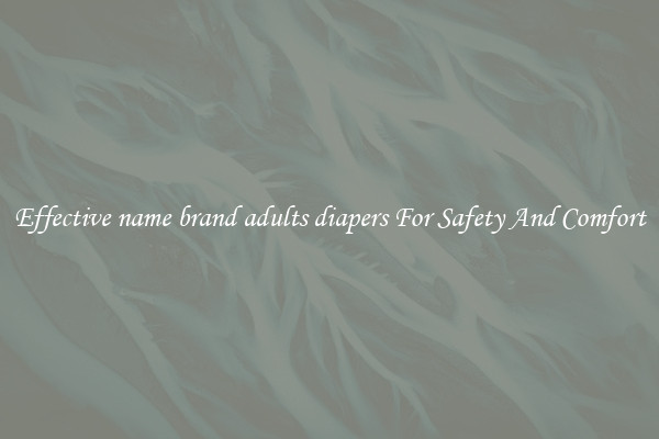 Effective name brand adults diapers For Safety And Comfort