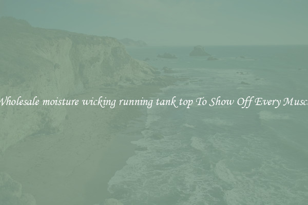 Wholesale moisture wicking running tank top To Show Off Every Muscle