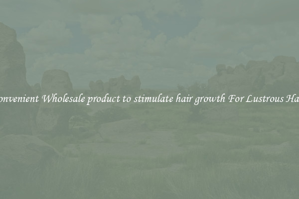 Convenient Wholesale product to stimulate hair growth For Lustrous Hair.