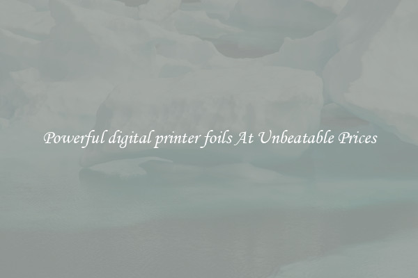 Powerful digital printer foils At Unbeatable Prices