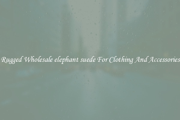 Rugged Wholesale elephant suede For Clothing And Accessories
