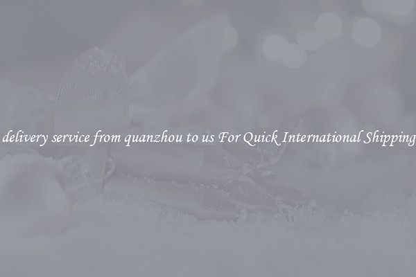 delivery service from quanzhou to us For Quick International Shipping