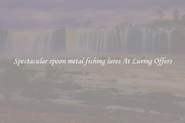 Spectacular spoon metal fishing lures At Luring Offers