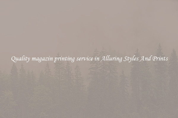 Quality magazin printing service in Alluring Styles And Prints