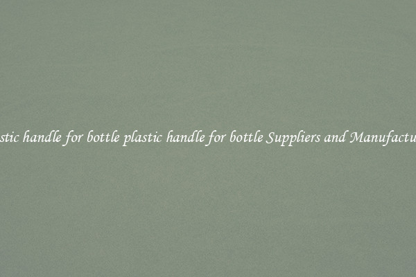 plastic handle for bottle plastic handle for bottle Suppliers and Manufacturers