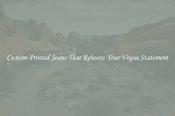 Custom Printed Jeans That Reboots Your Vogue Statement