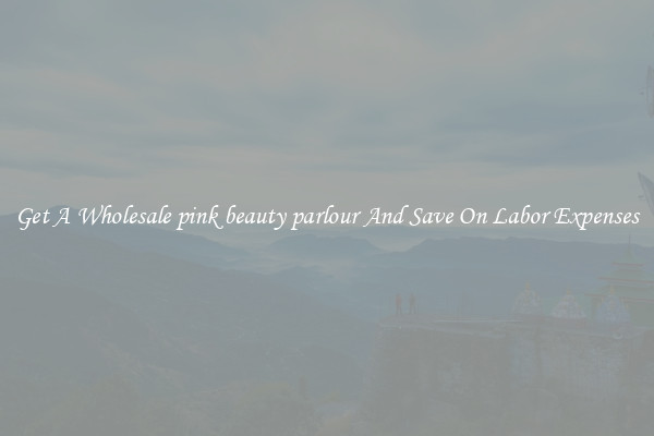Get A Wholesale pink beauty parlour And Save On Labor Expenses