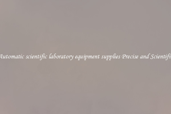 Automatic scientific laboratory equipment supplies Precise and Scientific
