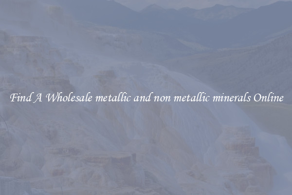 Find A Wholesale metallic and non metallic minerals Online