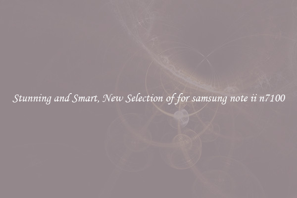Stunning and Smart, New Selection of for samsung note ii n7100