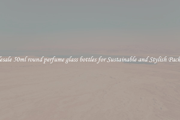 Wholesale 50ml round perfume glass bottles for Sustainable and Stylish Packaging