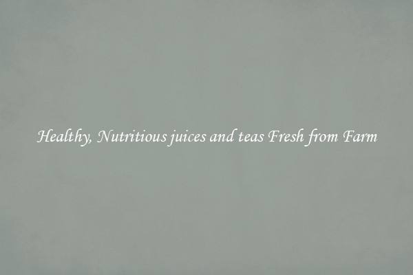 Healthy, Nutritious juices and teas Fresh from Farm