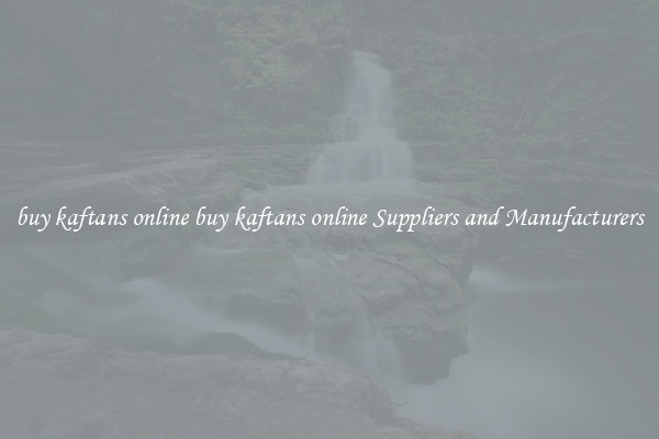 buy kaftans online buy kaftans online Suppliers and Manufacturers