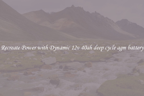 Recreate Power with Dynamic 12v 40ah deep cycle agm battery