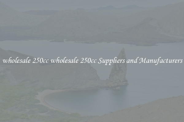 wholesale 250cc wholesale 250cc Suppliers and Manufacturers