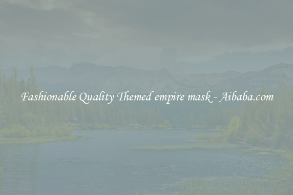 Fashionable Quality Themed empire mask - Aibaba.com