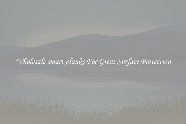 Wholesale smart planks For Great Surface Protection