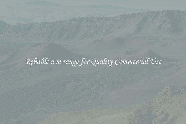 Reliable a m range for Quality Commercial Use